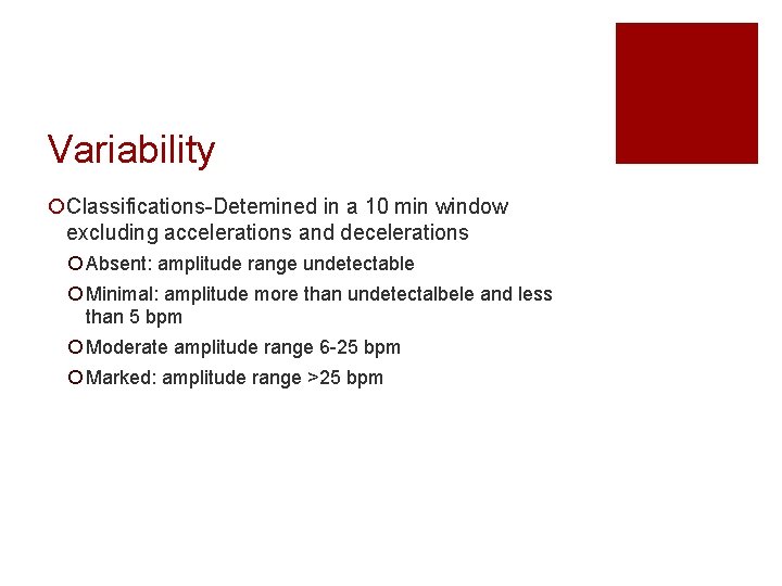 Variability ¡Classifications-Detemined in a 10 min window excluding accelerations and decelerations ¡ Absent: amplitude Variability ¡Classifications-Detemined in a 10 min window excluding accelerations and decelerations ¡ Absent: amplitude