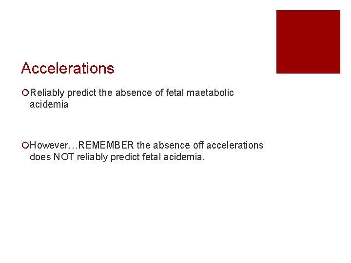 Accelerations ¡Reliably predict the absence of fetal maetabolic acidemia ¡However…REMEMBER the absence off accelerations Accelerations ¡Reliably predict the absence of fetal maetabolic acidemia ¡However…REMEMBER the absence off accelerations