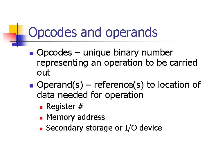 Opcodes and operands n n Opcodes – unique binary number representing an operation to