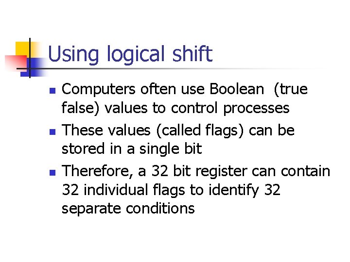 Using logical shift n n n Computers often use Boolean (true false) values to