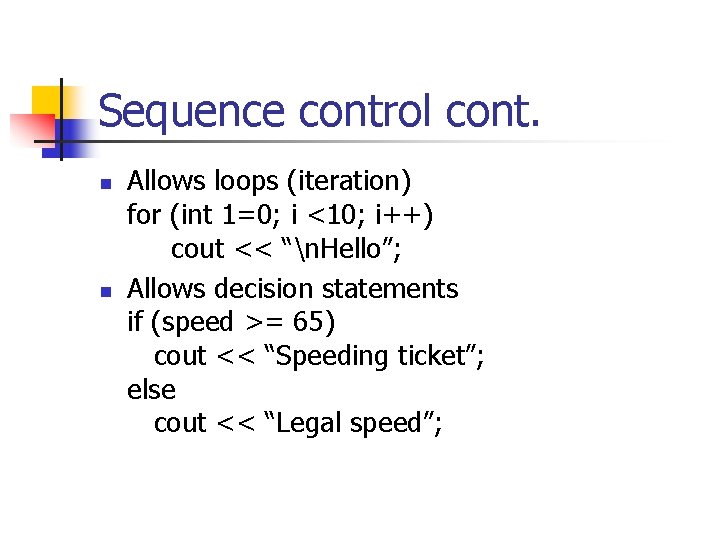 Sequence control cont. n n Allows loops (iteration) for (int 1=0; i <10; i++)