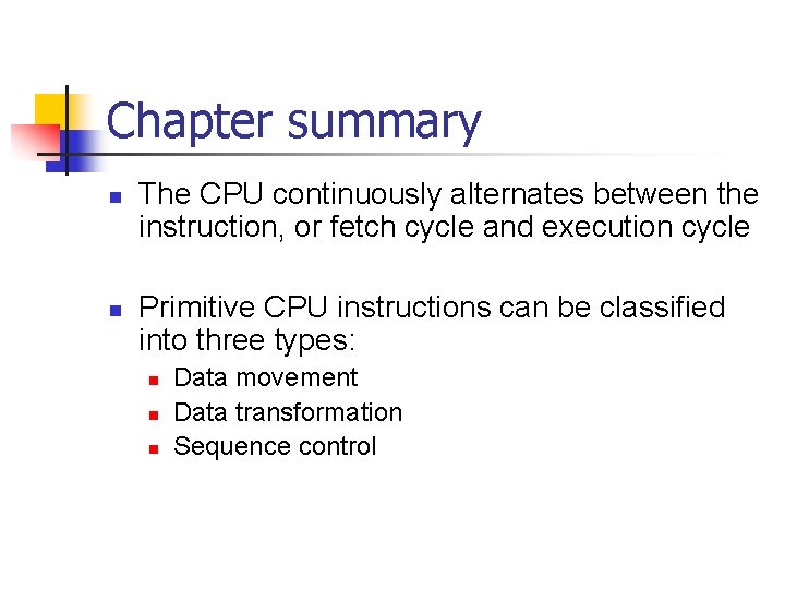 Chapter summary n n The CPU continuously alternates between the instruction, or fetch cycle
