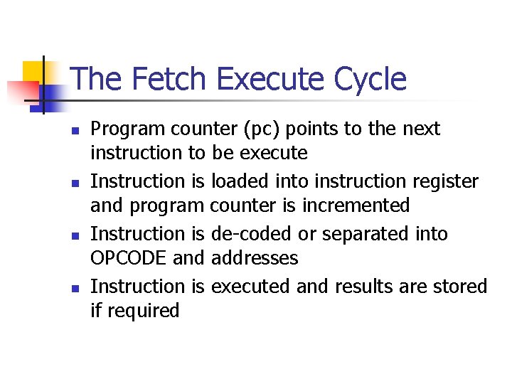 The Fetch Execute Cycle n n Program counter (pc) points to the next instruction