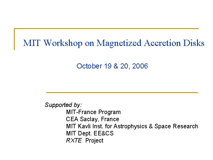 MIT Workshop on Magnetized Accretion Disks October 19 & 20, 2006 Supported by: MIT-France