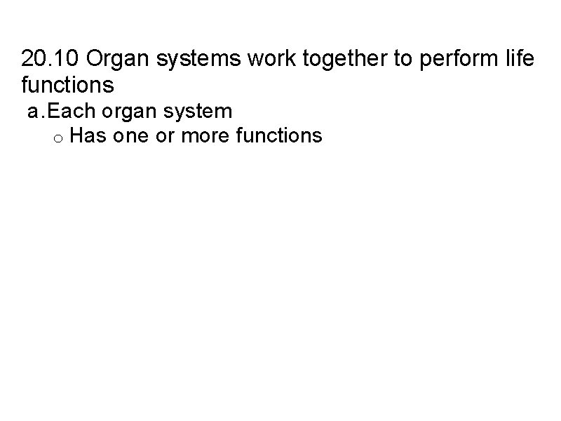 20. 10 Organ systems work together to perform life functions a. Each organ system