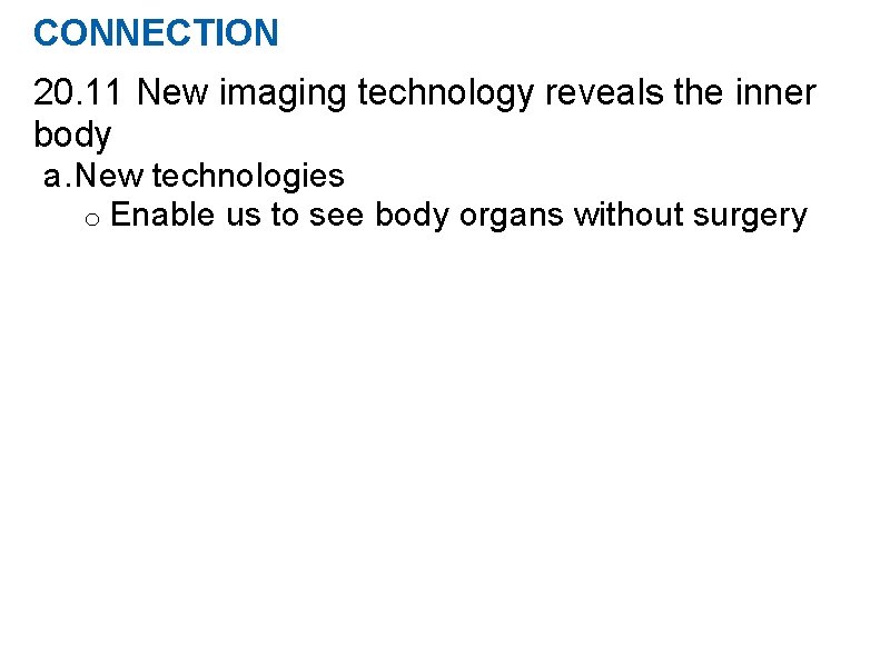 CONNECTION 20. 11 New imaging technology reveals the inner body a. New technologies o