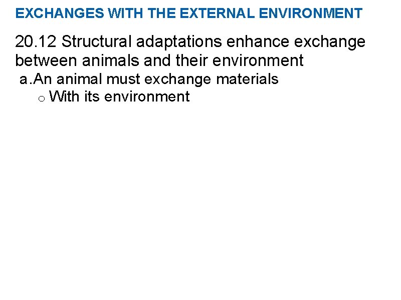 EXCHANGES WITH THE EXTERNAL ENVIRONMENT 20. 12 Structural adaptations enhance exchange between animals and