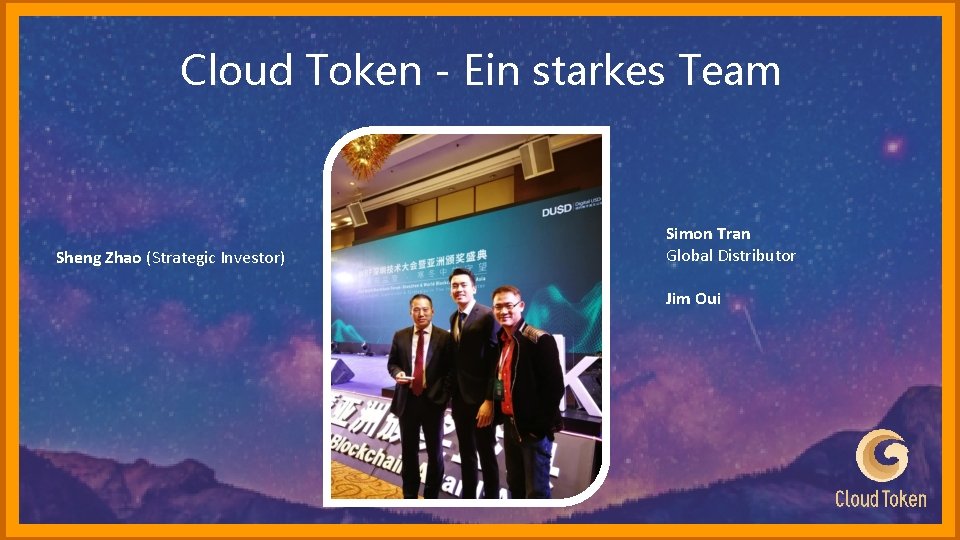 Cloud Token - Ein starkes Team Sheng Zhao (Strategic Investor) Simon Tran Global Distributor