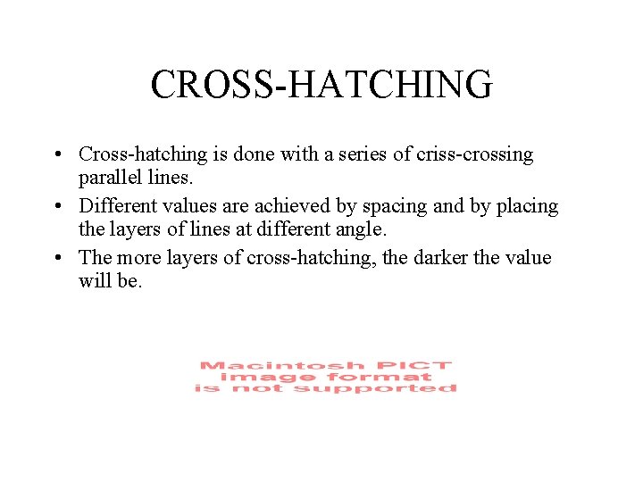 CROSS-HATCHING • Cross-hatching is done with a series of criss-crossing parallel lines. • Different