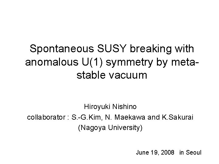 Spontaneous SUSY breaking with anomalous U(1) symmetry by metastable vacuum Hiroyuki Nishino collaborator :