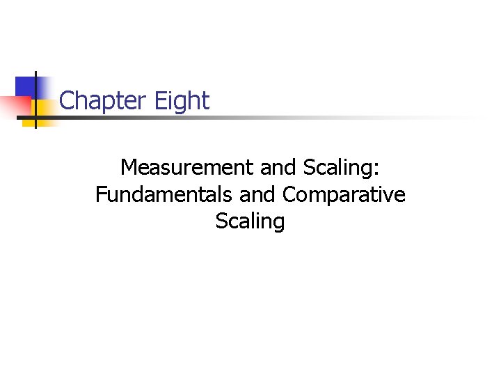 Chapter Eight Measurement and Scaling: Fundamentals and Comparative Scaling 