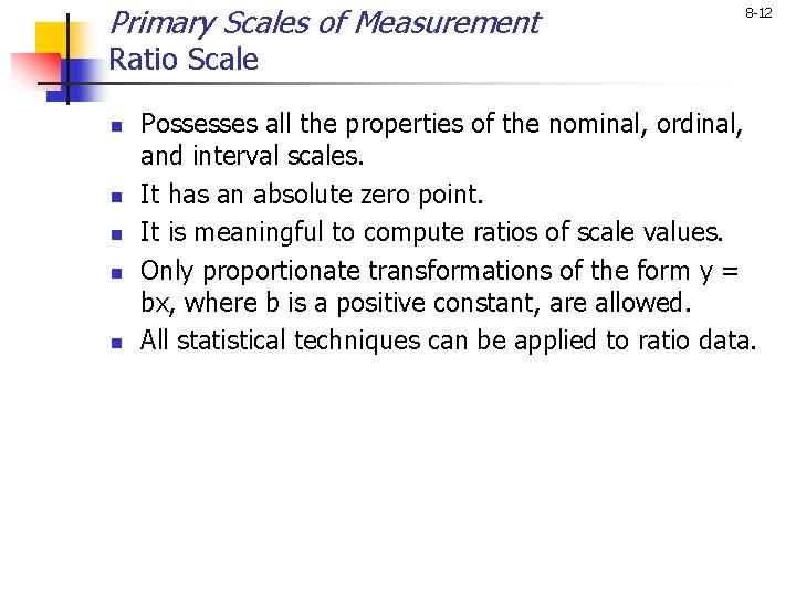 Primary Scales of Measurement 8 -12 Ratio Scale n n n Possesses all the