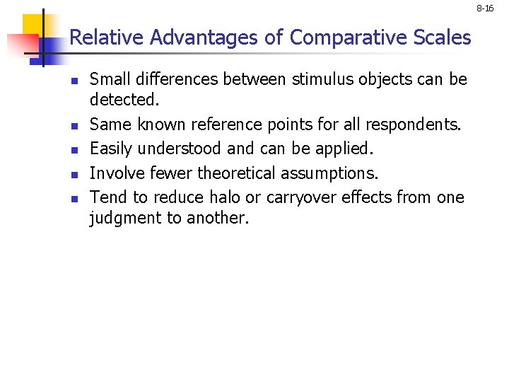 8 -16 Relative Advantages of Comparative Scales n n n Small differences between stimulus