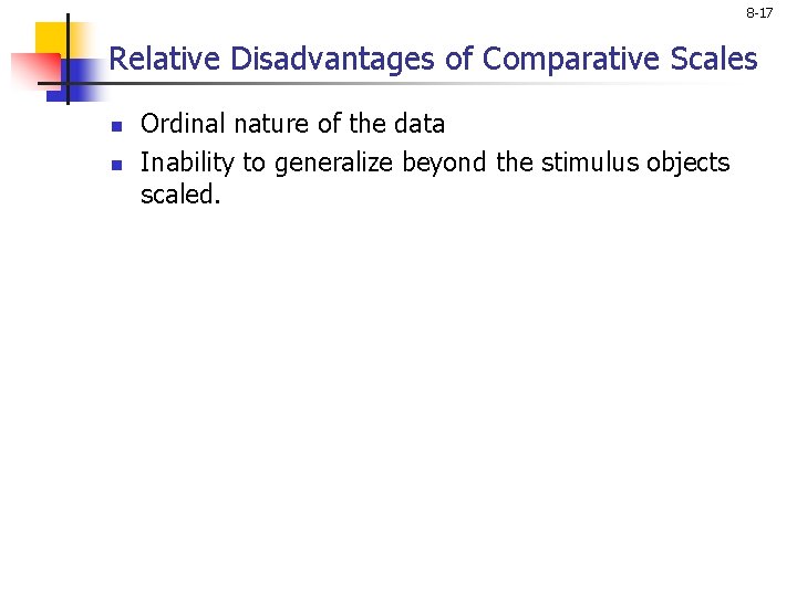 8 -17 Relative Disadvantages of Comparative Scales n n Ordinal nature of the data