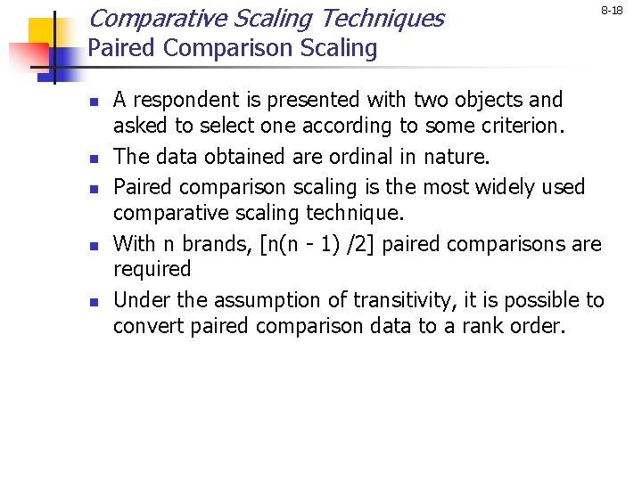 Comparative Scaling Techniques 8 -18 Paired Comparison Scaling n n n A respondent is