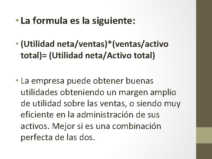  • La formula es la siguiente: • (Utilidad neta/ventas)*(ventas/activo total)= (Utilidad neta/Activo total)