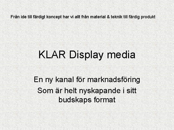 Från ide till färdigt koncept har vi allt från material & teknik till färdig