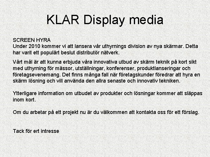 KLAR Display media SCREEN HYRA Under 2010 kommer vi att lansera vår uthyrnings division