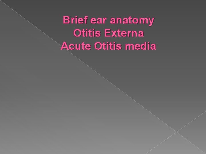 Brief ear anatomy Otitis Externa Acute Otitis media 