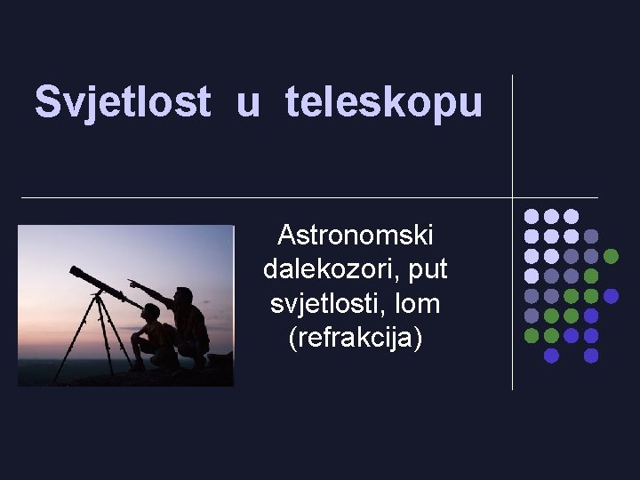 Svjetlost u teleskopu Astronomski dalekozori, put svjetlosti, lom (refrakcija) 