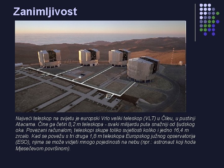 Zanimljivost Najveći teleskop na svijetu je europski Vrlo veliki teleskop (VLT) u Čileu, u