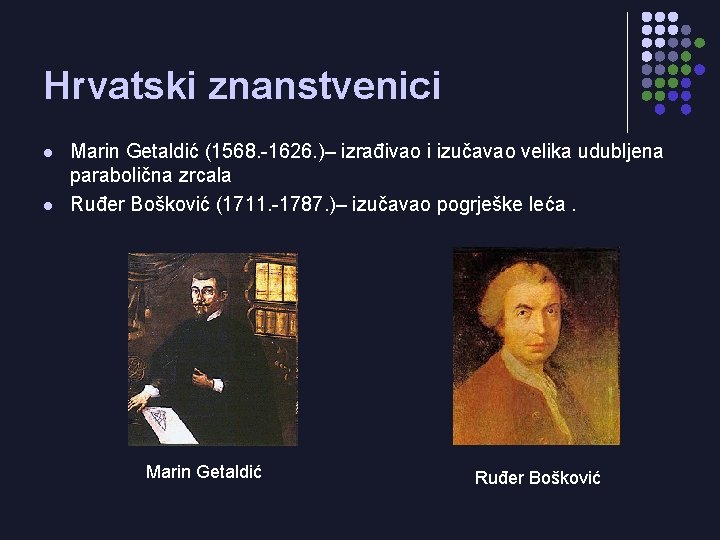 Hrvatski znanstvenici l l Marin Getaldić (1568. -1626. )– izrađivao i izučavao velika udubljena