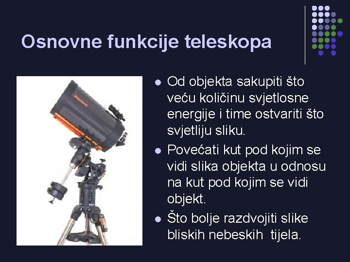 Osnovne funkcije teleskopa l l l Od objekta sakupiti što veću količinu svjetlosne energije
