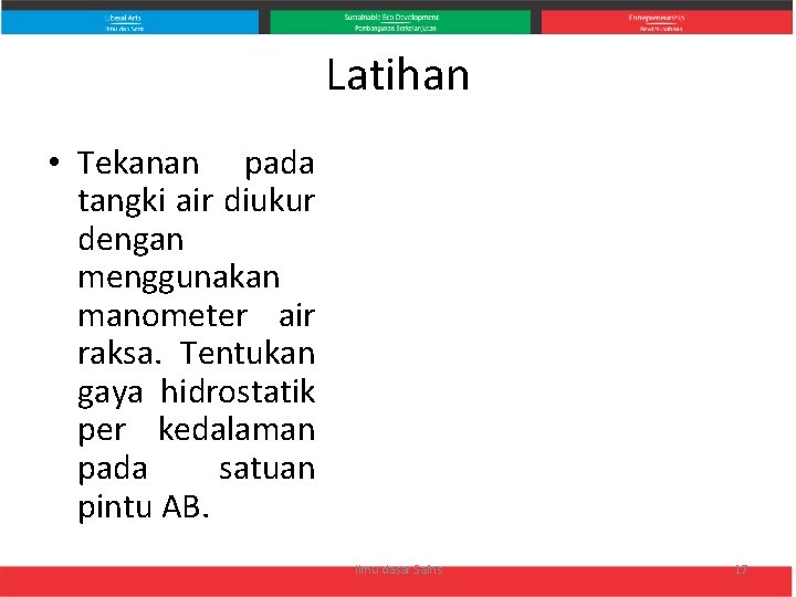 Latihan • Tekanan pada tangki air diukur dengan menggunakan manometer air raksa. Tentukan gaya