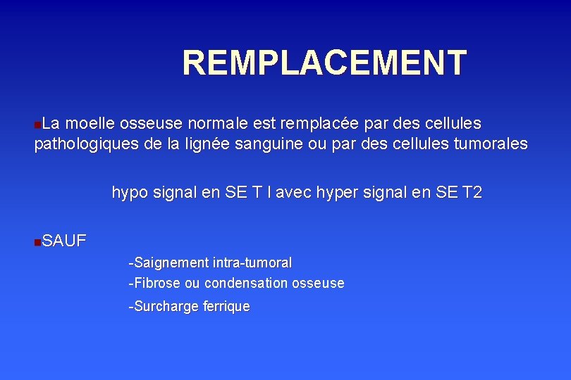 REMPLACEMENT La moelle osseuse normale est remplacée par des cellules pathologiques de la lignée