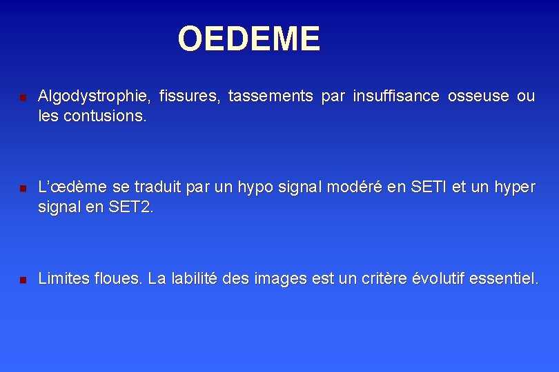 OEDEME n n n Algodystrophie, fissures, tassements par insuffisance osseuse ou les contusions. L’œdème