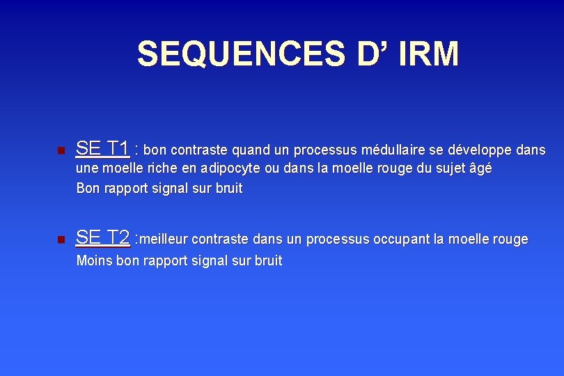 SEQUENCES D’ IRM n SE T 1 : bon contraste quand un processus médullaire