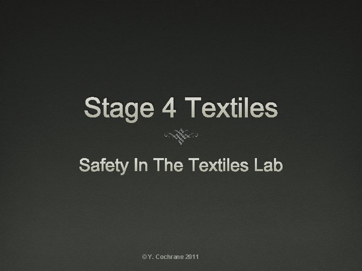 Stage 4 Textiles Safety In The Textiles Lab © Y. Cochrane 2011 