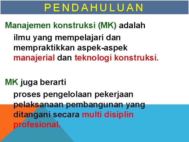 PENDAHULUAN Manajemen konstruksi (MK) adalah ilmu yang mempelajari dan mempraktikkan aspek-aspek manajerial dan teknologi