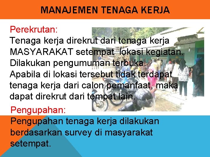 MANAJEMEN TENAGA KERJA Perekrutan: Tenaga kerja direkrut dari tenaga kerja MASYARAKAT setempat lokasi kegiatan.