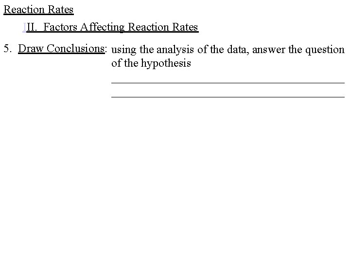 Reaction Rates III. Factors Affecting Reaction Rates 5. Draw Conclusions: using the analysis of