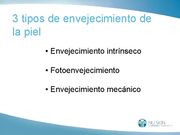 3 tipos de envejecimiento de la piel • Envejecimiento intrínseco • Fotoenvejecimiento • Envejecimiento