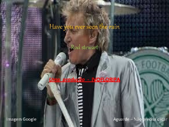 Have you ever seen the rain Rod stewart Uma produção - IVOFLORIPA Imagem Google