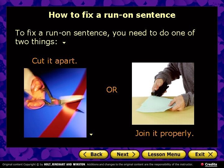 How to fix a run-on sentence To fix a run-on sentence, you need to