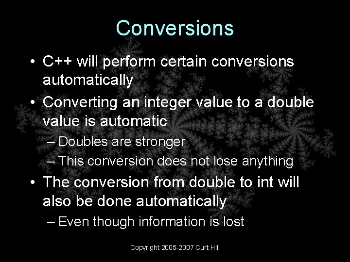 Conversions • C++ will perform certain conversions automatically • Converting an integer value to