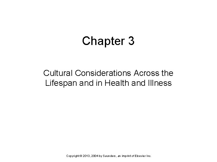 Chapter 3 Cultural Considerations Across the Lifespan and in Health and Illness Copyright ©