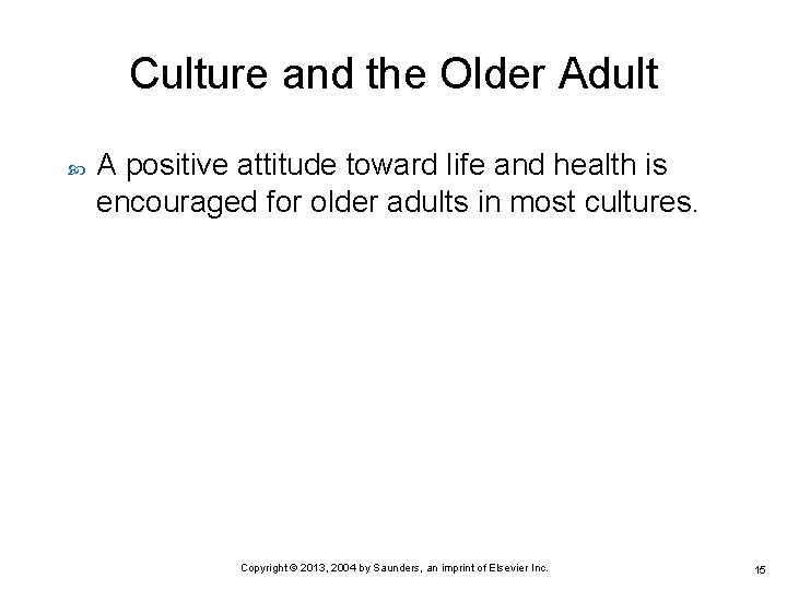 Culture and the Older Adult A positive attitude toward life and health is encouraged