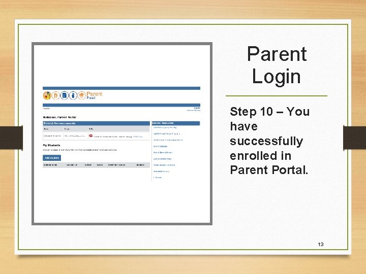 Parent Login Step 10 – You have successfully enrolled in Parent Portal. 13 
