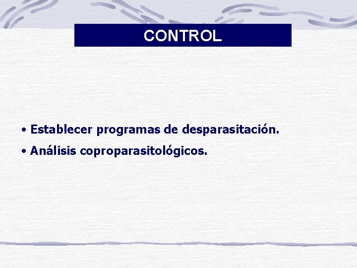 CONTROL • Establecer programas de desparasitación. • Análisis coproparasitológicos. 