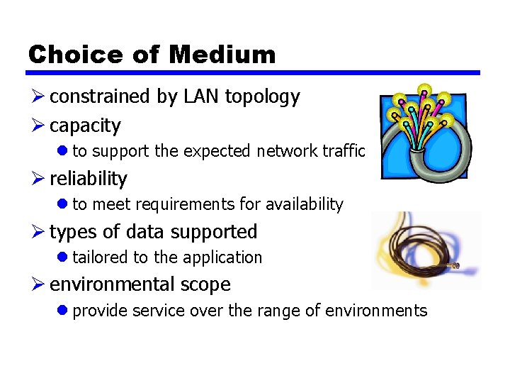 Choice of Medium Ø constrained by LAN topology Ø capacity l to support the