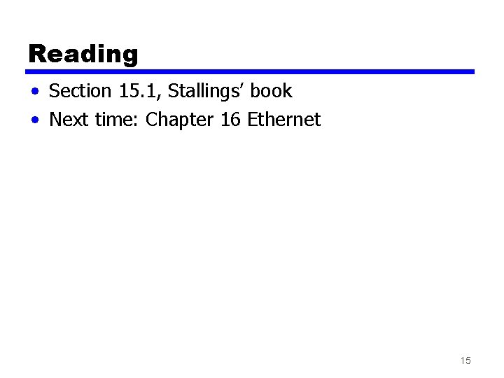 Reading • Section 15. 1, Stallings’ book • Next time: Chapter 16 Ethernet 15