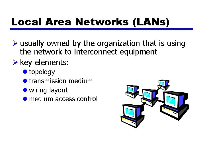 Local Area Networks (LANs) Ø usually owned by the organization that is using the