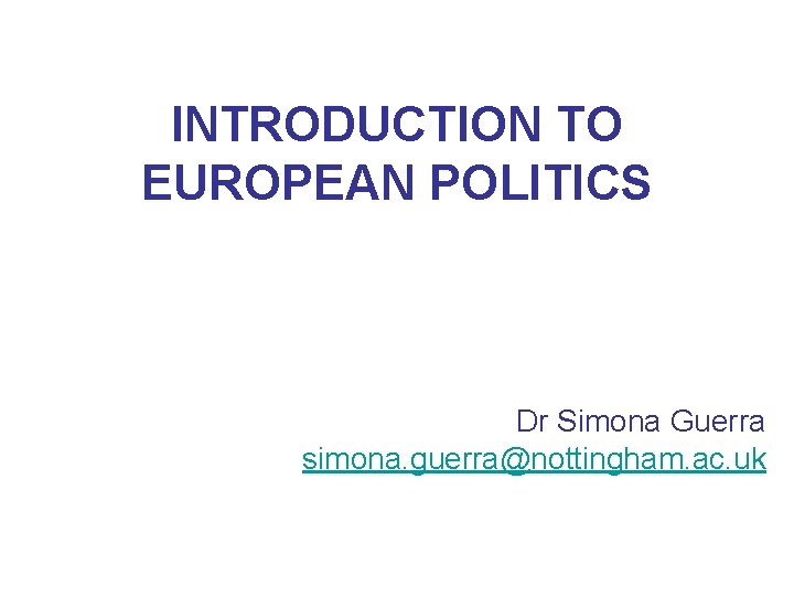 INTRODUCTION TO EUROPEAN POLITICS Dr Simona Guerra simona. guerra@nottingham. ac. uk 