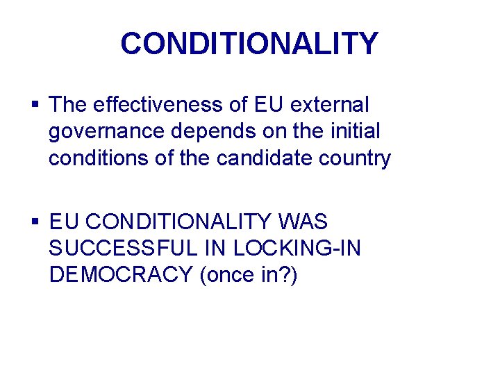 CONDITIONALITY § The effectiveness of EU external governance depends on the initial conditions of