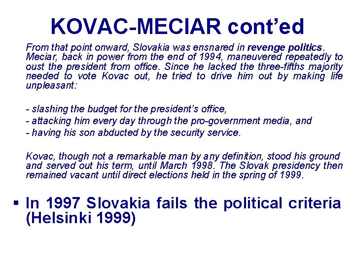 KOVAC-MECIAR cont’ed From that point onward, Slovakia was ensnared in revenge politics. Meciar, back