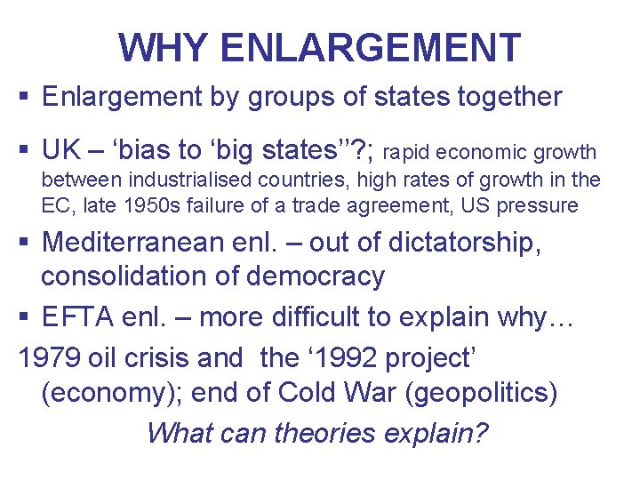 WHY ENLARGEMENT § Enlargement by groups of states together § UK – ‘bias to